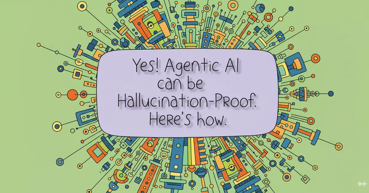 Yes! Agentic AI can be Hallucination-Proof. Here’s how.